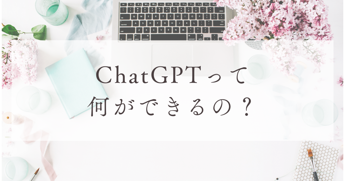 ChatGPTって何ができるの？