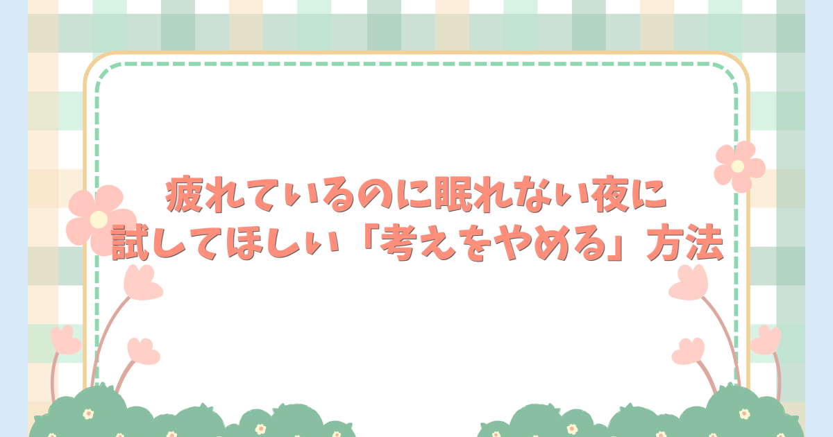 疲れているのに眠れない夜に試してほしい「考えをやめる」方法